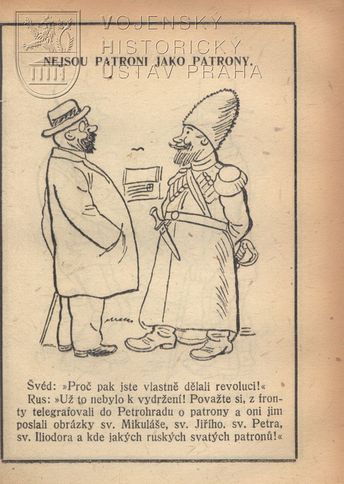 Švéd: „Proč pak jste vlastně dělali revoluci!“ Rus: „Už to nebylo k vydržení! Považte si, z fronty telegrafovali do Petrohradu o patrony a oni jim poslali obrázky sv. Mikuláše, sv. Jiřího, sv. Petra, sv. Iliodora a kde jakých ruských svatých patronů!“