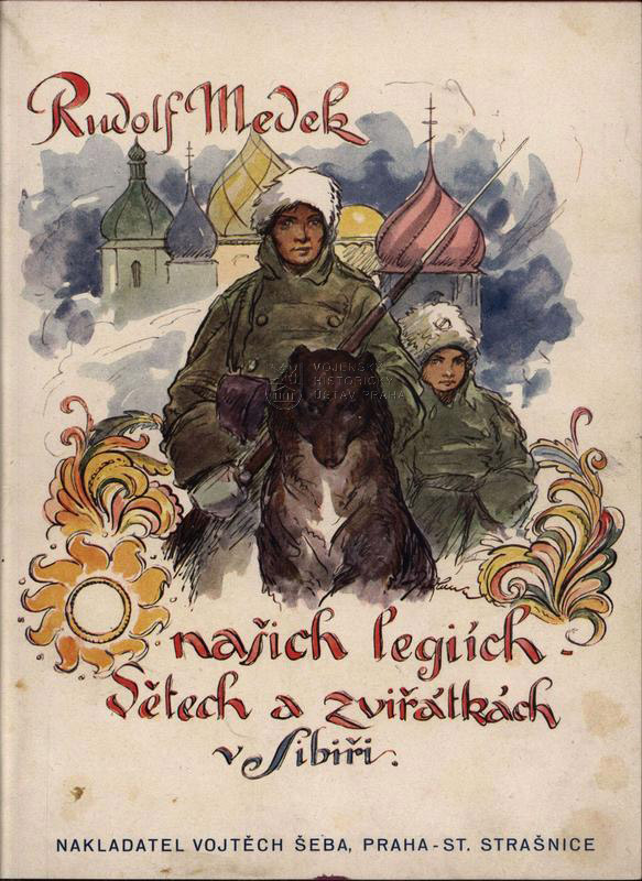 MEDEK, Rudolf. O našich legiích, dětech a zvířátkách v Sibiři.