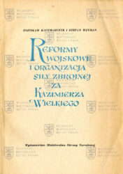 KACZMARCZYK, Zdzisław a WEYMAN, Stefan. Reformy wojskowe i organizacja siły zbrojnej za Kazimierza Wielkiego