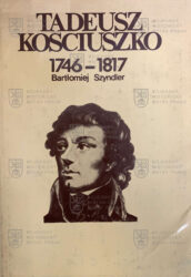 SZYNDLER, Bartłomiej. Tadeusz Kościuszko 1746–1817